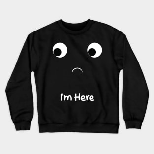 i'm here Crewneck Sweatshirt